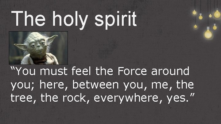 The holy spirit “You must feel the Force around you; here, between you, me,