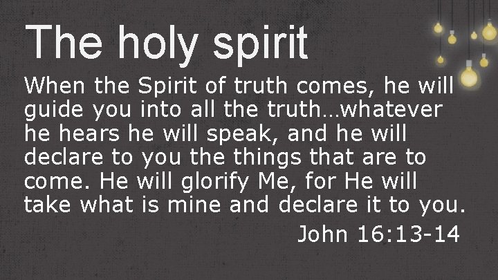 The holy spirit When the Spirit of truth comes, he will guide you into