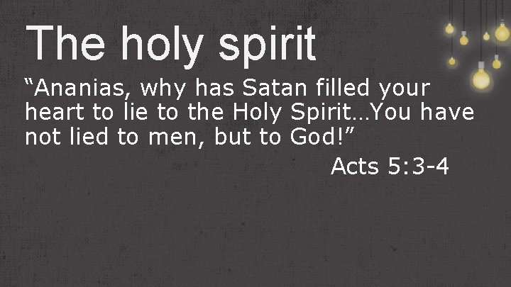 The holy spirit “Ananias, why has Satan filled your heart to lie to the