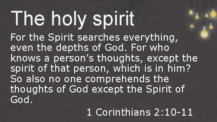 The holy spirit For the Spirit searches everything, even the depths of God. For