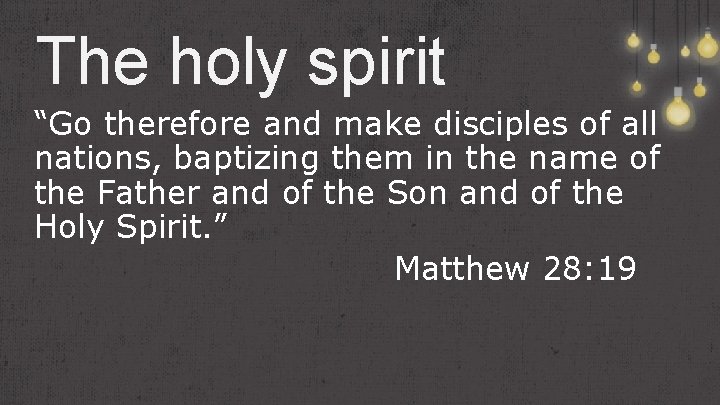 The holy spirit “Go therefore and make disciples of all nations, baptizing them in
