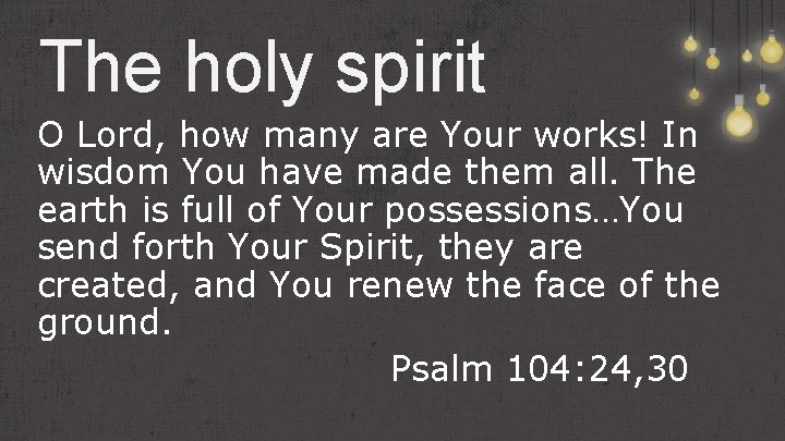 The holy spirit O Lord, how many are Your works! In wisdom You have