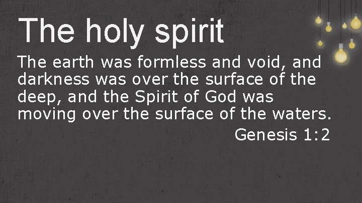 The holy spirit The earth was formless and void, and darkness was over the