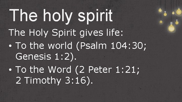 The holy spirit The Holy Spirit gives life: • To the world (Psalm 104: