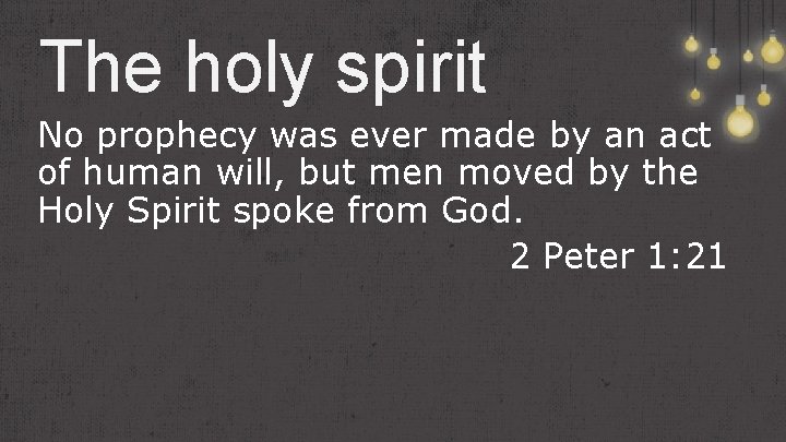 The holy spirit No prophecy was ever made by an act of human will,