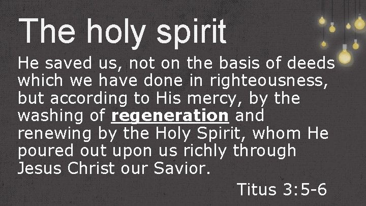 The holy spirit He saved us, not on the basis of deeds which we