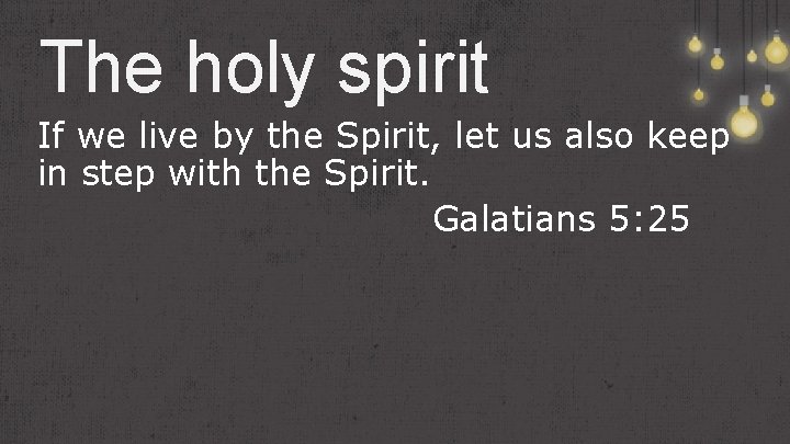 The holy spirit If we live by the Spirit, let us also keep in