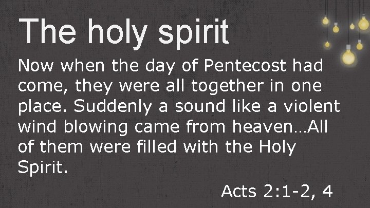 The holy spirit Now when the day of Pentecost had come, they were all