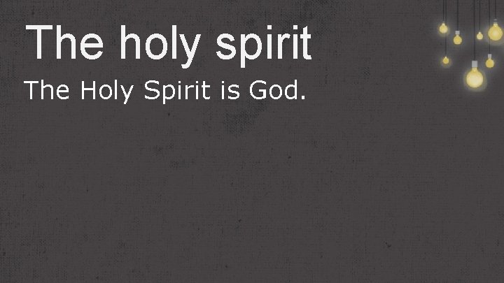 The holy spirit The Holy Spirit is God. 