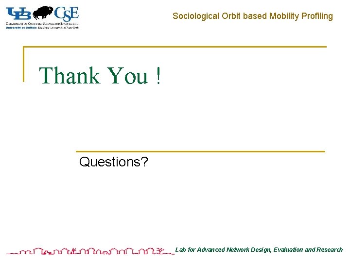 Sociological Orbit based Mobility Profiling Thank You ! Questions? Lab for Advanced Network Design,