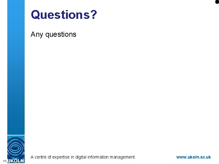 Questions? Any questions A centre of expertise in digital information management 11 www. ukoln.