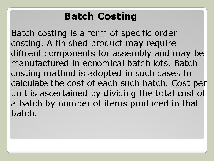 Batch Costing Batch costing is a form of specific order costing. A finished product