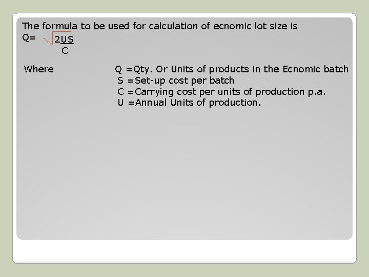 The formula to be used for calculation of ecnomic lot size is Q= 2