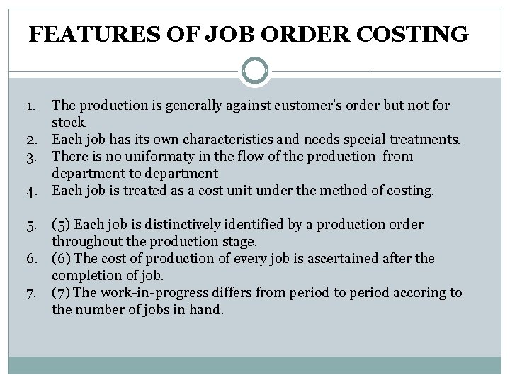 FEATURES OF JOB ORDER COSTING 1. The production is generally against customer’s order but FEATURES OF JOB ORDER COSTING 1. The production is generally against customer’s order but