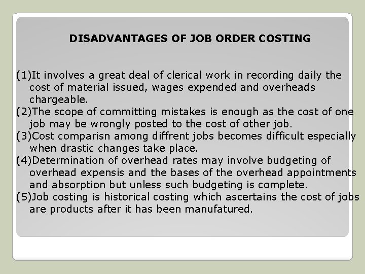 DISADVANTAGES OF JOB ORDER COSTING (1)It involves a great deal of clerical work in DISADVANTAGES OF JOB ORDER COSTING (1)It involves a great deal of clerical work in