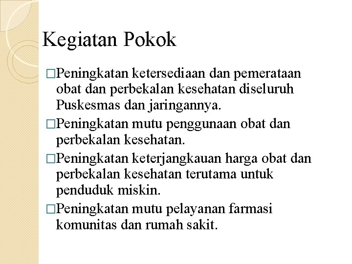 Kegiatan Pokok �Peningkatan ketersediaan dan pemerataan obat dan perbekalan kesehatan diseluruh Puskesmas dan jaringannya.