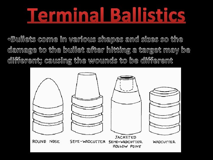 Terminal Ballistics • Bullets come in various shapes and sizes so the damage to