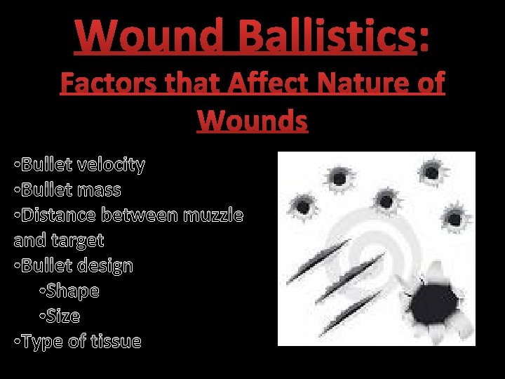 Wound Ballistics: Factors that Affect Nature of Wounds • Bullet velocity • Bullet mass