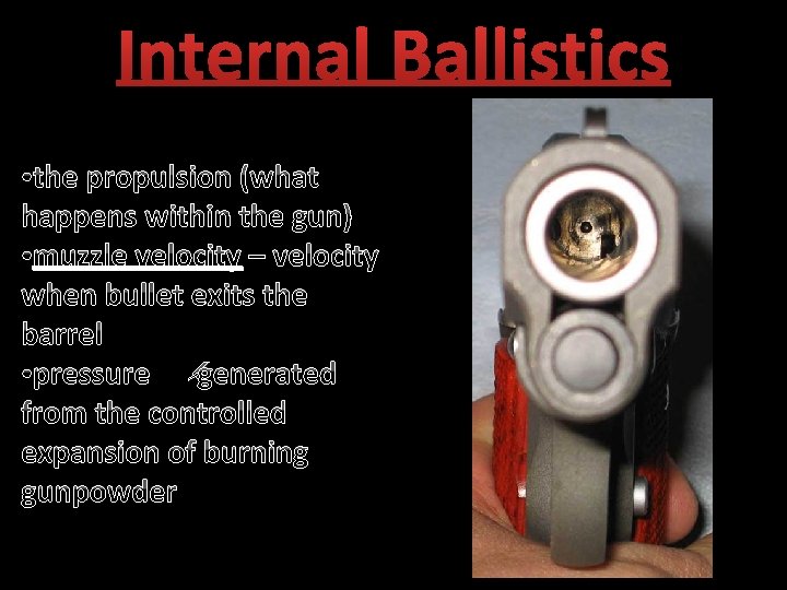 Internal Ballistics • the propulsion (what happens within the gun) • muzzle velocity –