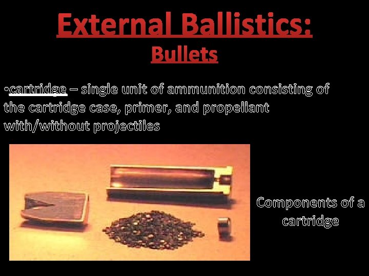 External Ballistics: Bullets • cartridge – single unit of ammunition consisting of the cartridge