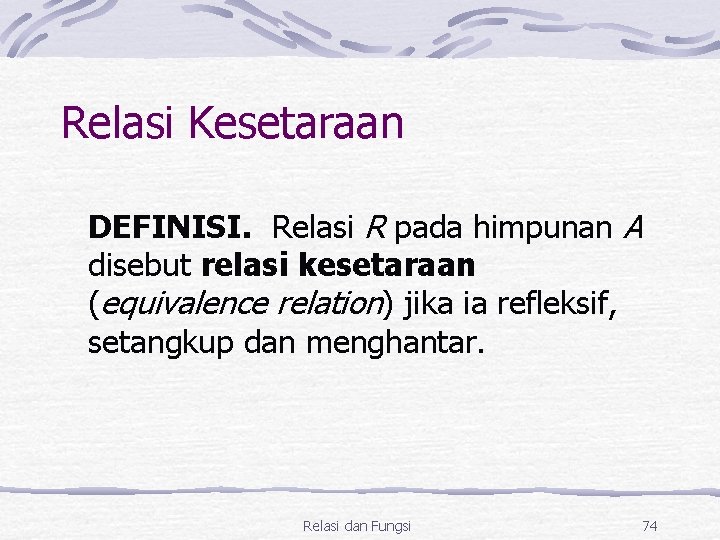 Relasi Kesetaraan DEFINISI. Relasi R pada himpunan A disebut relasi kesetaraan (equivalence relation) jika