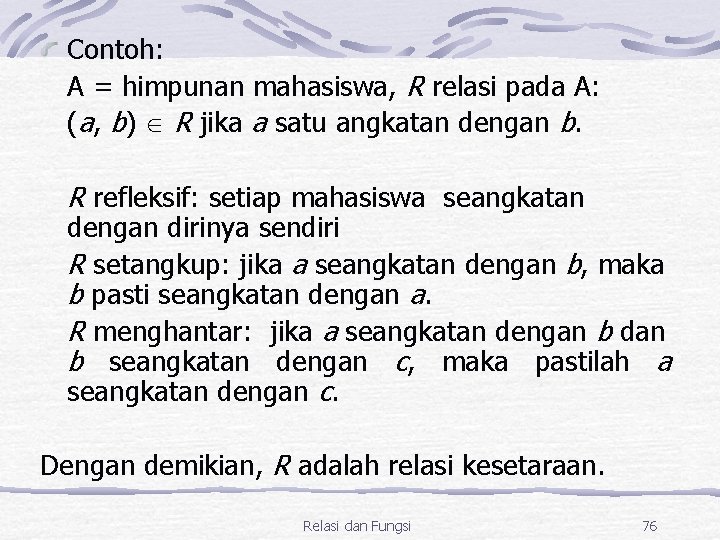 Contoh: A = himpunan mahasiswa, R relasi pada A: (a, b) R jika a