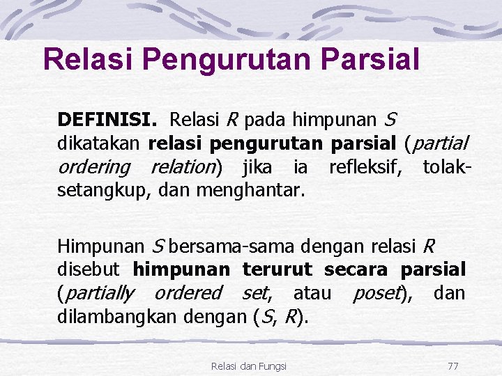 Relasi Pengurutan Parsial DEFINISI. Relasi R pada himpunan S dikatakan relasi pengurutan parsial (partial