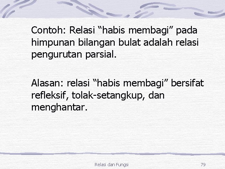 Contoh: Relasi “habis membagi” pada himpunan bilangan bulat adalah relasi pengurutan parsial. Alasan: relasi