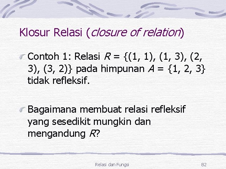 Klosur Relasi (closure of relation) Contoh 1: Relasi R = {(1, 1), (1, 3),