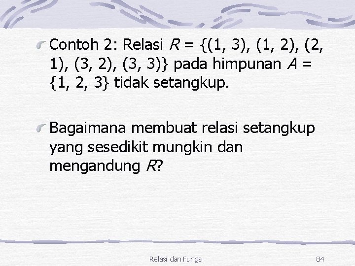 Contoh 2: Relasi R = {(1, 3), (1, 2), (2, 1), (3, 2), (3,