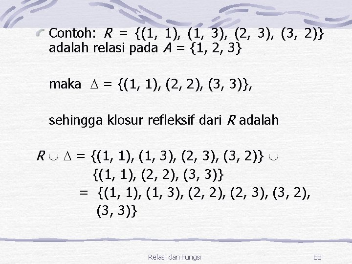 Contoh: R = {(1, 1), (1, 3), (2, 3), (3, 2)} adalah relasi pada