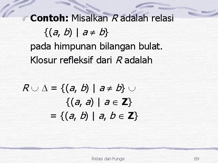 Contoh: Misalkan R adalah relasi {(a, b) | a b} pada himpunan bilangan bulat.