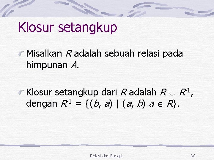 Klosur setangkup Misalkan R adalah sebuah relasi pada himpunan A. Klosur setangkup dari R