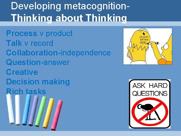 Developing metacognition. Thinking about Thinking Process v product Talk v record Collaboration-independence Question-answer Creative