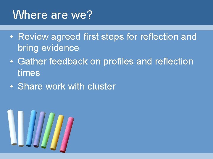 Where are we? • Review agreed first steps for reflection and bring evidence •