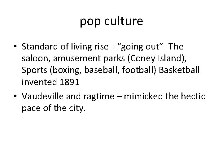 pop culture • Standard of living rise-- “going out”- The saloon, amusement parks (Coney
