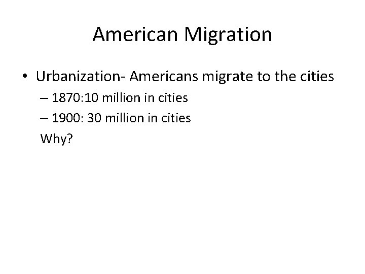 American Migration • Urbanization- Americans migrate to the cities – 1870: 10 million in