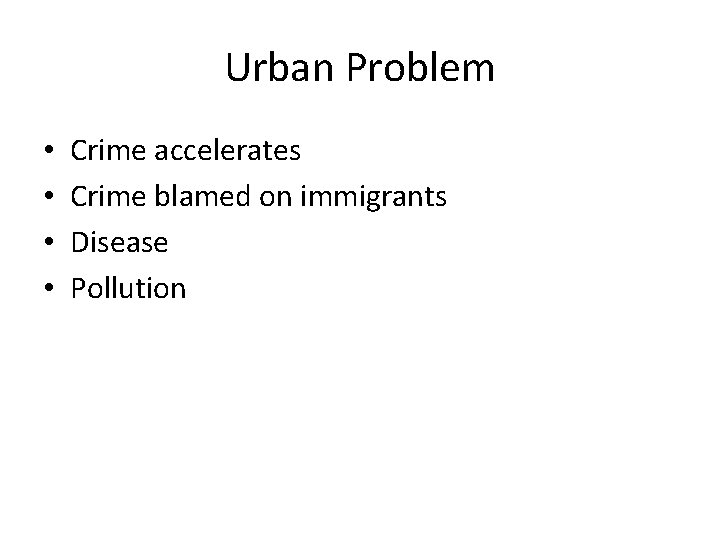 Urban Problem • • Crime accelerates Crime blamed on immigrants Disease Pollution 