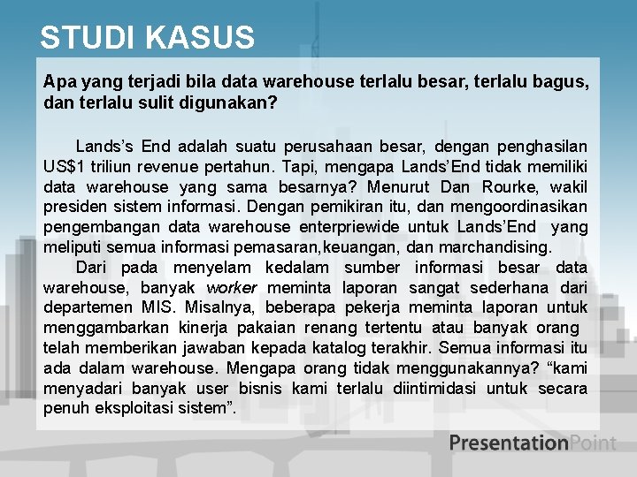 STUDI KASUS Apa yang terjadi bila data warehouse terlalu besar, terlalu bagus, dan terlalu