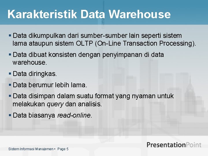Karakteristik Data Warehouse § Data dikumpulkan dari sumber-sumber lain seperti sistem lama ataupun sistem