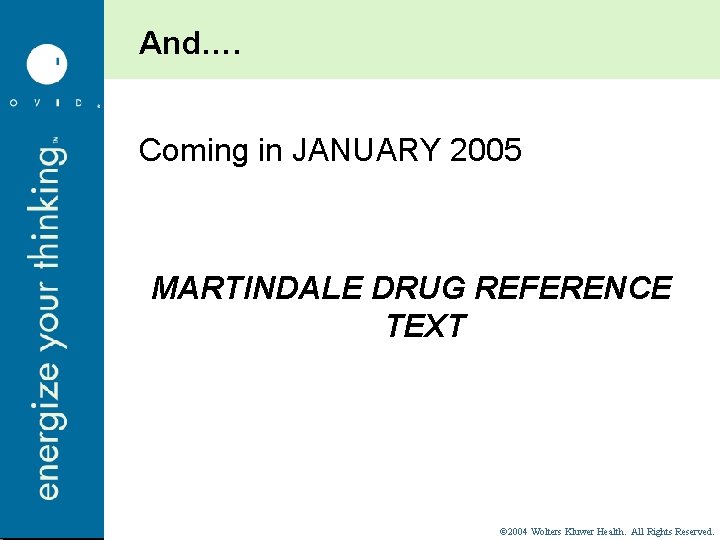And…. Coming in JANUARY 2005 MARTINDALE DRUG REFERENCE TEXT © 2004 Wolters Kluwer Health.