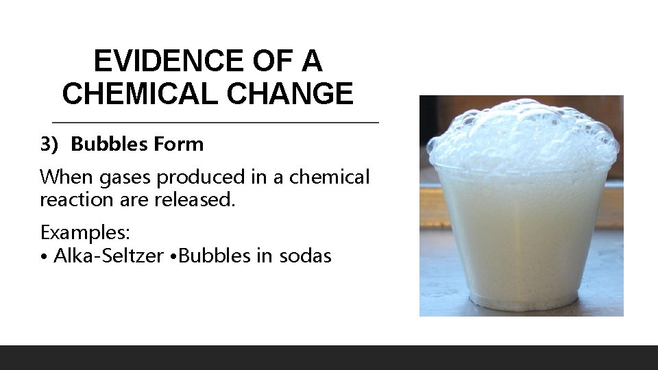 EVIDENCE OF A CHEMICAL CHANGE 3) Bubbles Form When gases produced in a chemical