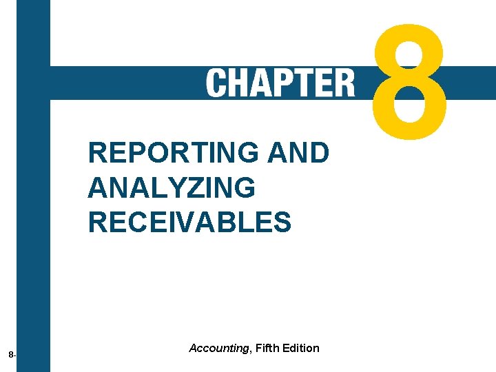 REPORTING AND ANALYZING RECEIVABLES 8 -2 Accounting, Fifth Edition 8 
