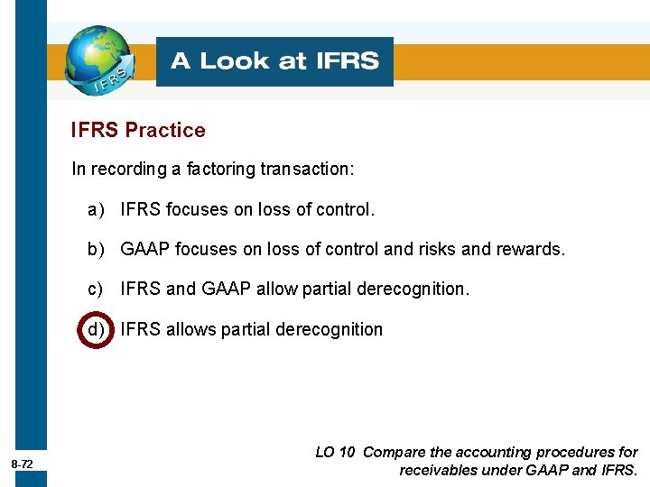 IFRS Practice In recording a factoring transaction: a) IFRS focuses on loss of control.