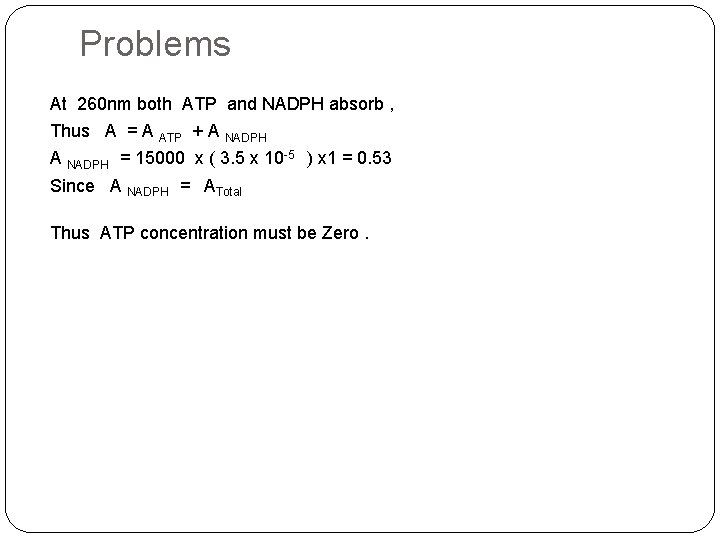 Problems At 260 nm both ATP and NADPH absorb , Thus A = A