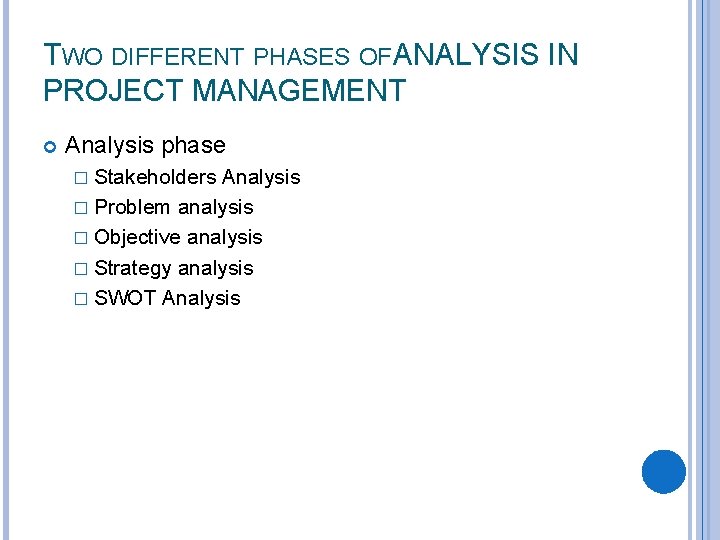 TWO DIFFERENT PHASES OF ANALYSIS IN PROJECT MANAGEMENT Analysis phase � Stakeholders Analysis �