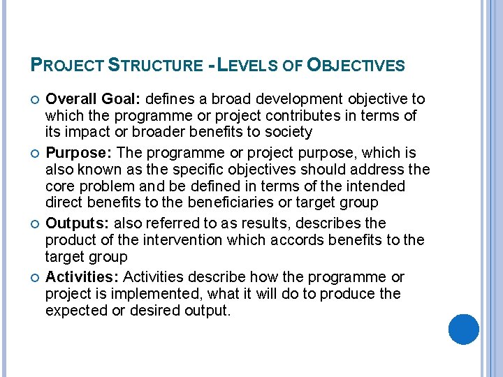 PROJECT STRUCTURE - LEVELS OF OBJECTIVES Overall Goal: defines a broad development objective to