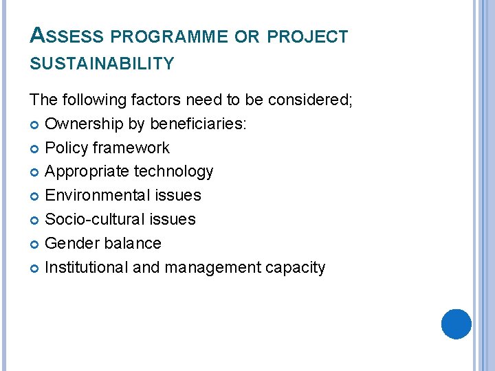 ASSESS PROGRAMME OR PROJECT SUSTAINABILITY The following factors need to be considered; Ownership by