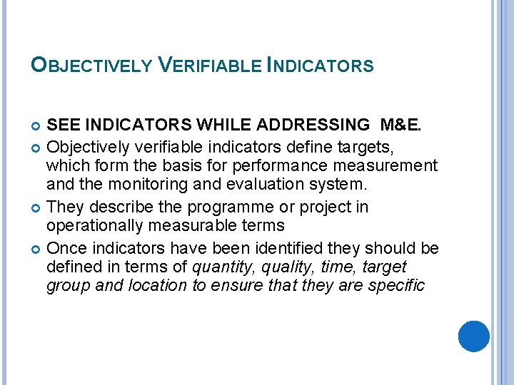 OBJECTIVELY VERIFIABLE INDICATORS SEE INDICATORS WHILE ADDRESSING M&E. Objectively verifiable indicators define targets, which