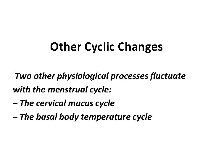 Other Cyclic Changes Two other physiological processes fluctuate with the menstrual cycle: – The